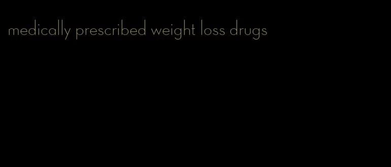 medically prescribed weight loss drugs