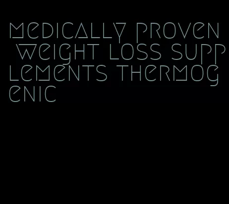 medically proven weight loss supplements thermogenic