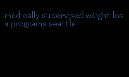 medically supervised weight loss programs seattle