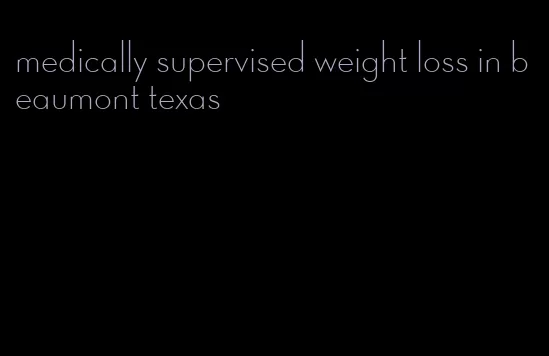 medically supervised weight loss in beaumont texas