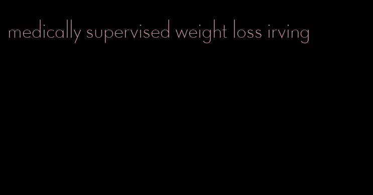 medically supervised weight loss irving