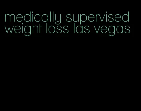 medically supervised weight loss las vegas