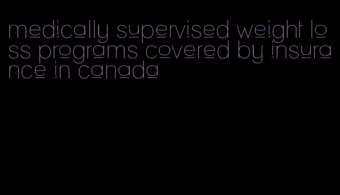 medically supervised weight loss programs covered by insurance in canada