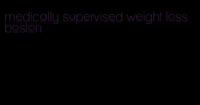 medically supervised weight loss boston