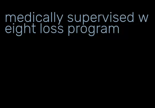 medically supervised weight loss program