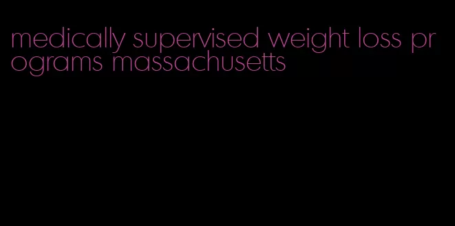 medically supervised weight loss programs massachusetts