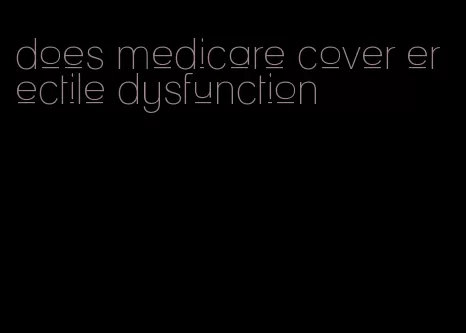 does medicare cover erectile dysfunction