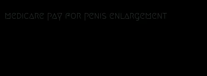 medicare pay for penis enlargement