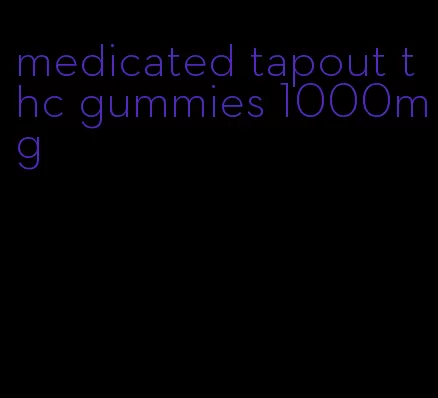 medicated tapout thc gummies 1000mg