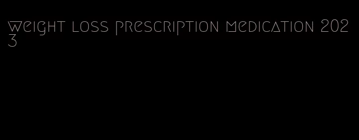 weight loss prescription medication 2023