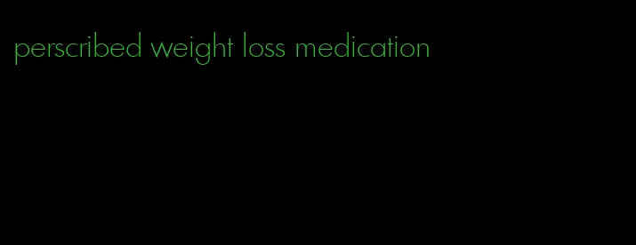 perscribed weight loss medication