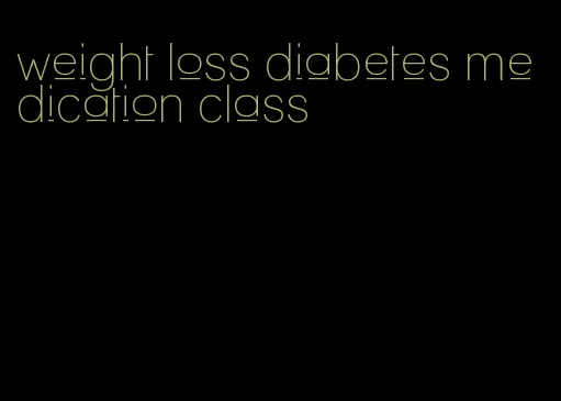 weight loss diabetes medication class