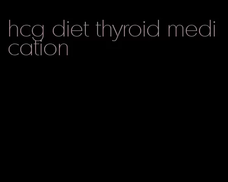 hcg diet thyroid medication