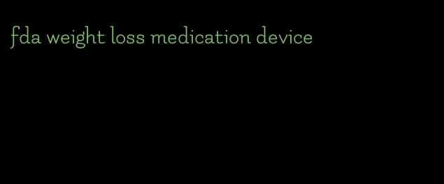 fda weight loss medication device