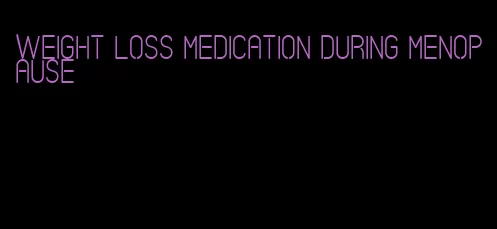 weight loss medication during menopause