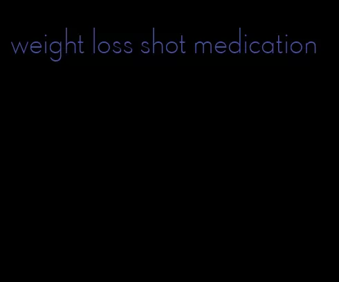 weight loss shot medication