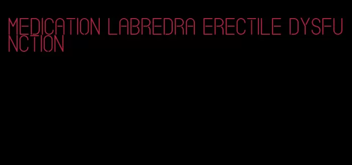 medication labredra erectile dysfunction