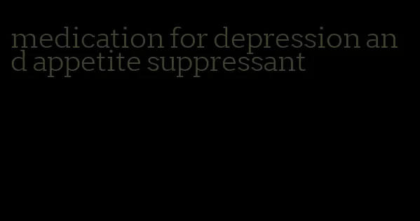 medication for depression and appetite suppressant