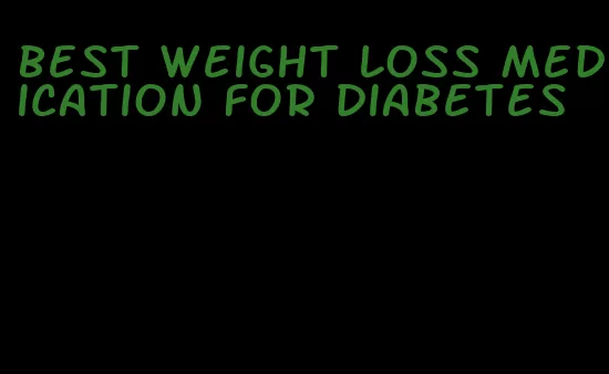 best weight loss medication for diabetes