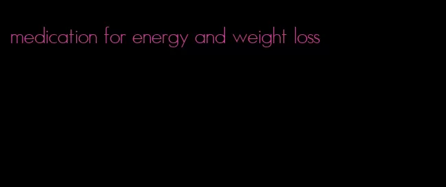 medication for energy and weight loss