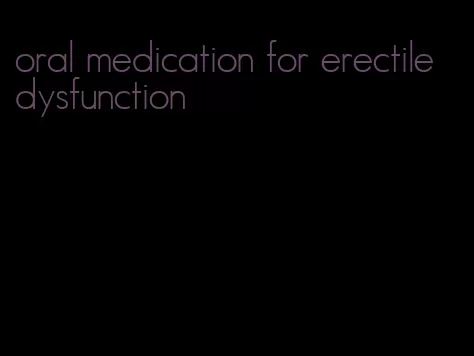 oral medication for erectile dysfunction