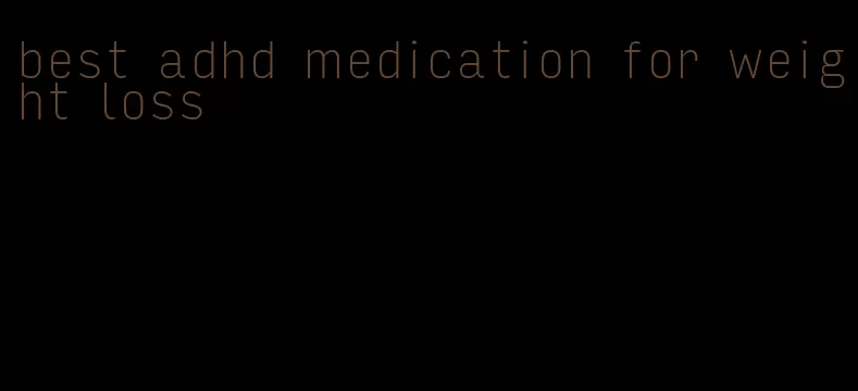 best adhd medication for weight loss