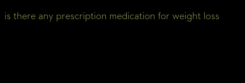 is there any prescription medication for weight loss