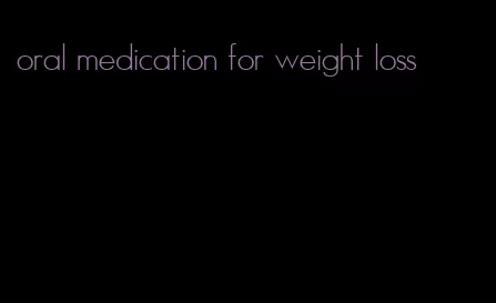 oral medication for weight loss