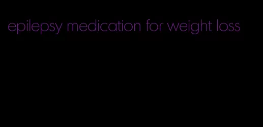 epilepsy medication for weight loss