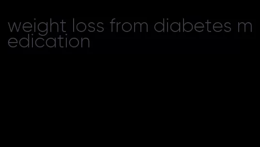 weight loss from diabetes medication