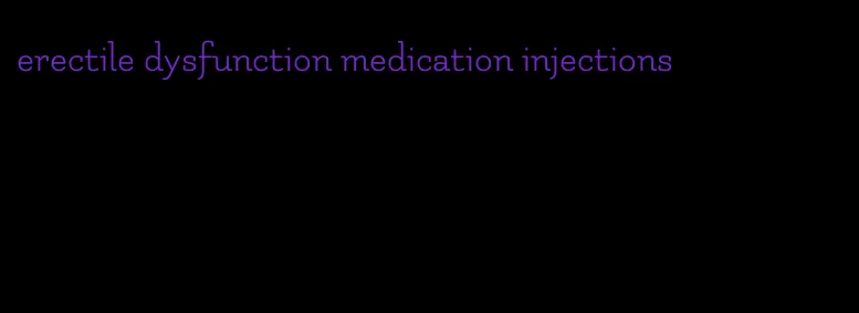 erectile dysfunction medication injections