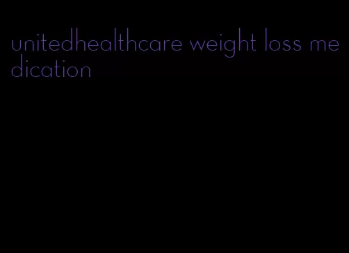 unitedhealthcare weight loss medication