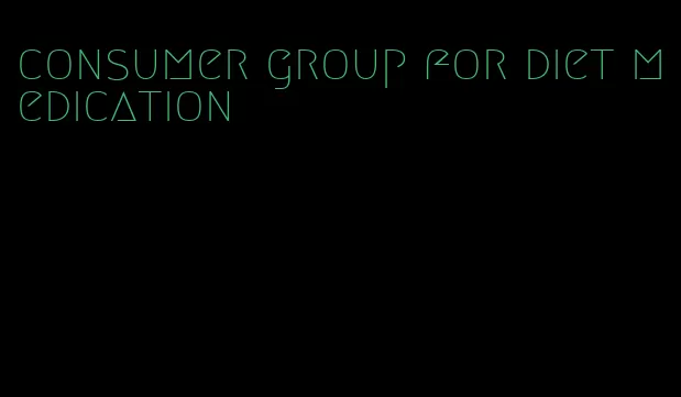 consumer group for diet medication