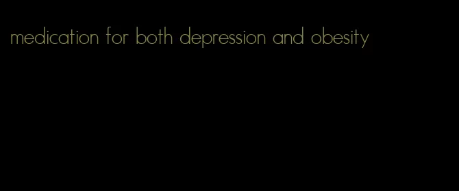 medication for both depression and obesity