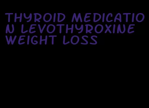 thyroid medication levothyroxine weight loss