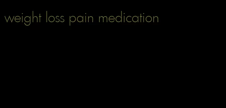 weight loss pain medication