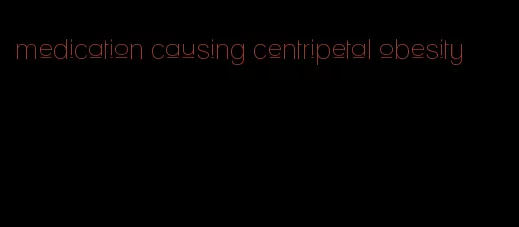 medication causing centripetal obesity