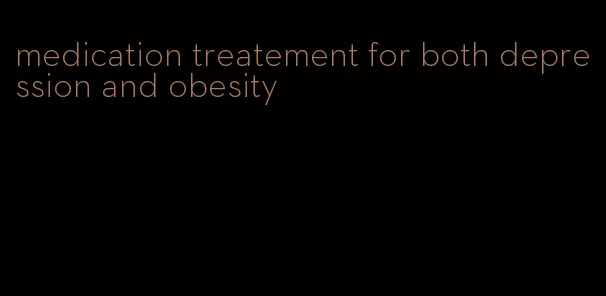 medication treatement for both depression and obesity