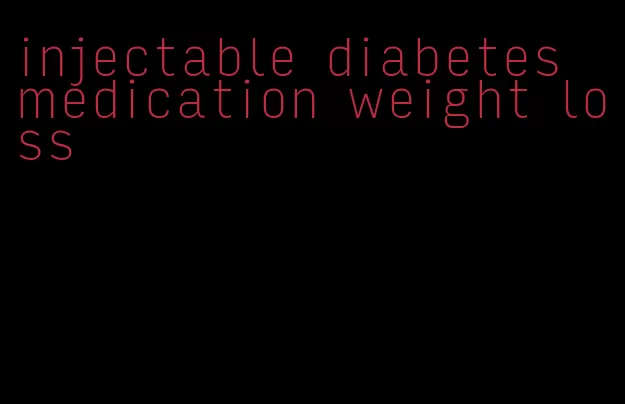 injectable diabetes medication weight loss