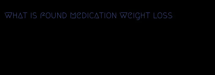 what is found medication weight loss