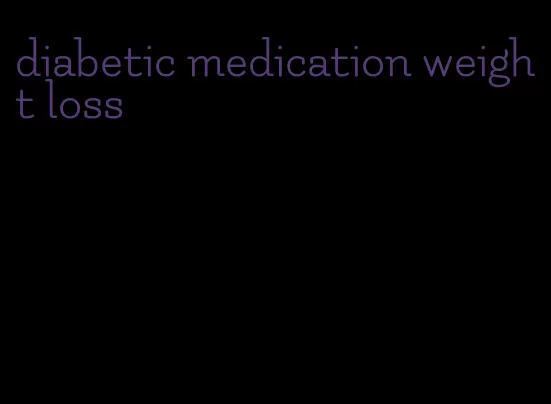 diabetic medication weight loss