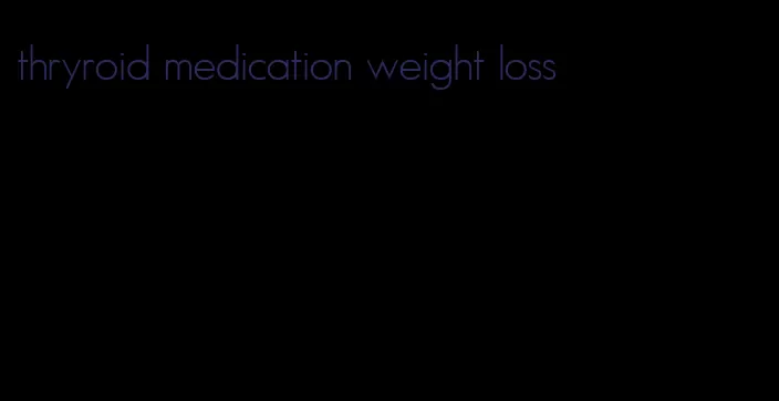 thryroid medication weight loss