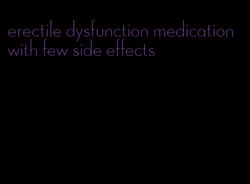 erectile dysfunction medication with few side effects