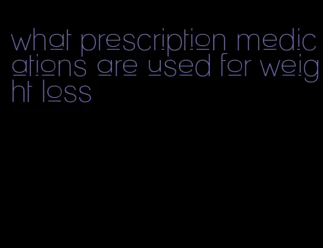 what prescription medications are used for weight loss