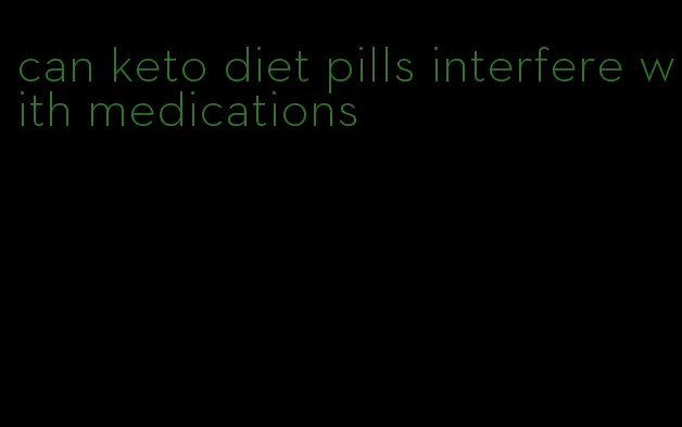 can keto diet pills interfere with medications