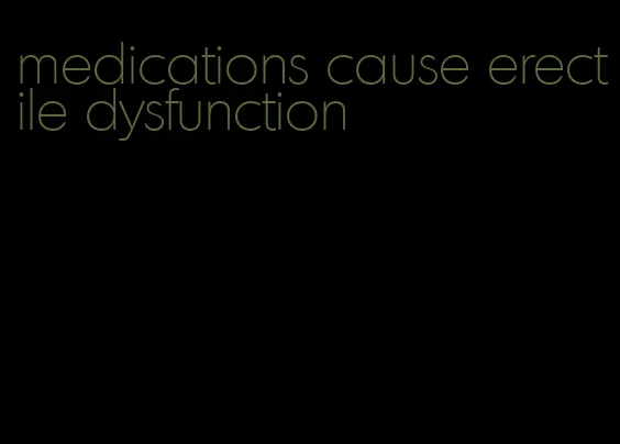 medications cause erectile dysfunction