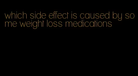 which side effect is caused by some weight loss medications