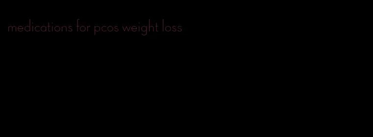 medications for pcos weight loss