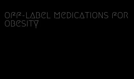 off-label medications for obesity