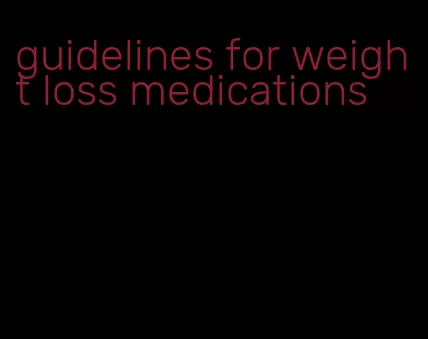 guidelines for weight loss medications